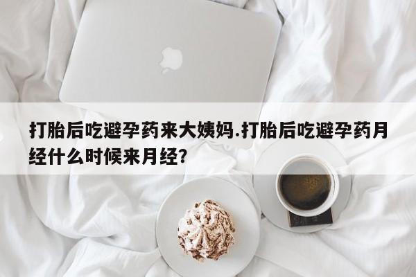 哪个网店有打胎药卖打胎后吃避孕药来大姨妈.打胎后吃避孕药月经什么时候来月经？