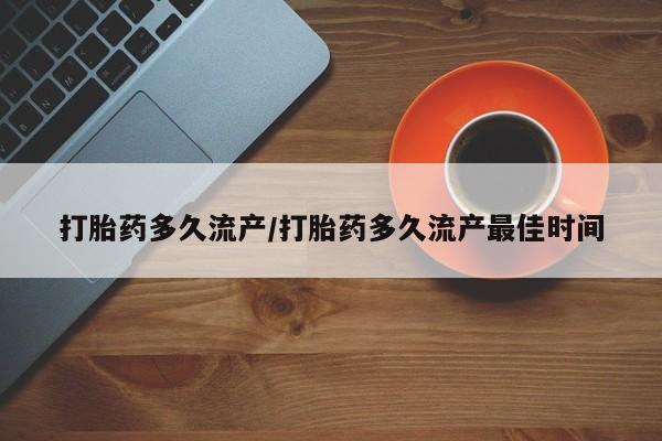 哪个网店有打胎药卖打胎药多久流产/打胎药多久流产最佳时间