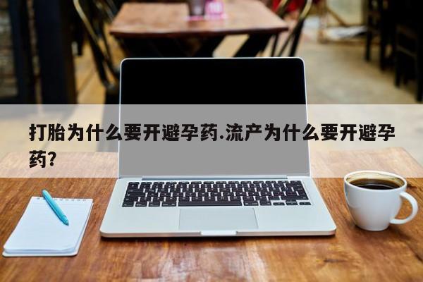 哪个网店有打胎药卖打胎为什么要开避孕药.流产为什么要开避孕药？