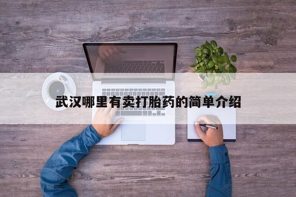 哪个网店有打胎药卖武汉哪里有卖打胎药的简单介绍