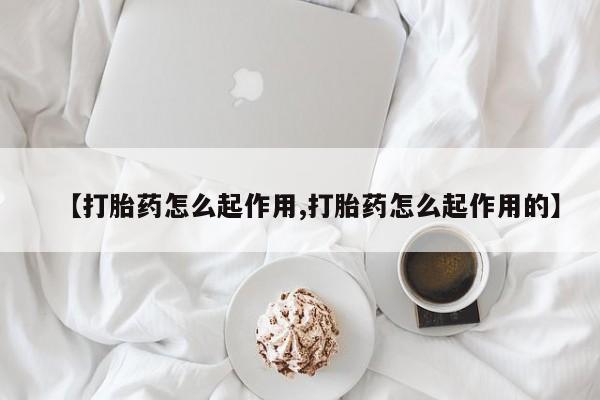 哪个网店有打胎药卖【打胎药怎么起作用,打胎药怎么起作用的】