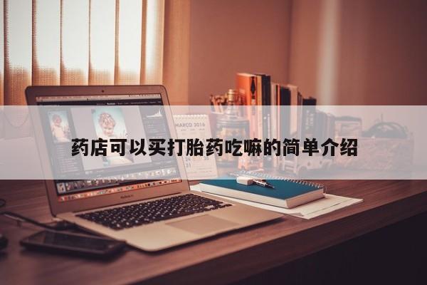 哪个网店有打胎药卖药店可以买打胎药吃嘛的简单介绍