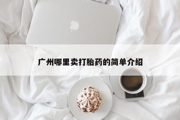 哪个网店有打胎药卖广州哪里卖打胎药的简单介绍