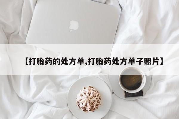 哪个网店有打胎药卖【打胎药的处方单,打胎药处方单子照片】