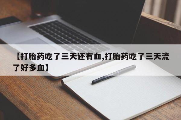 哪个网店有打胎药卖【打胎药吃了三天还有血,打胎药吃了三天流了好多血】