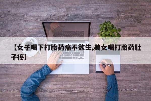哪个网店有打胎药卖【女子喝下打胎药痛不欲生,美女喝打胎药肚子疼】