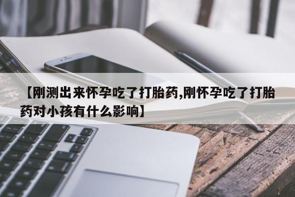 哪个网店有打胎药卖【刚测出来怀孕吃了打胎药,刚怀孕吃了打胎药对小孩有什么影响】